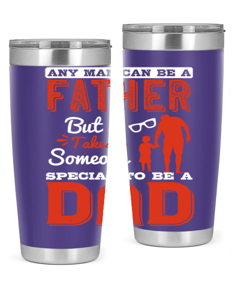 any man can be a father but it takes someone special to be a dad 134#- fathers day- Tumbler