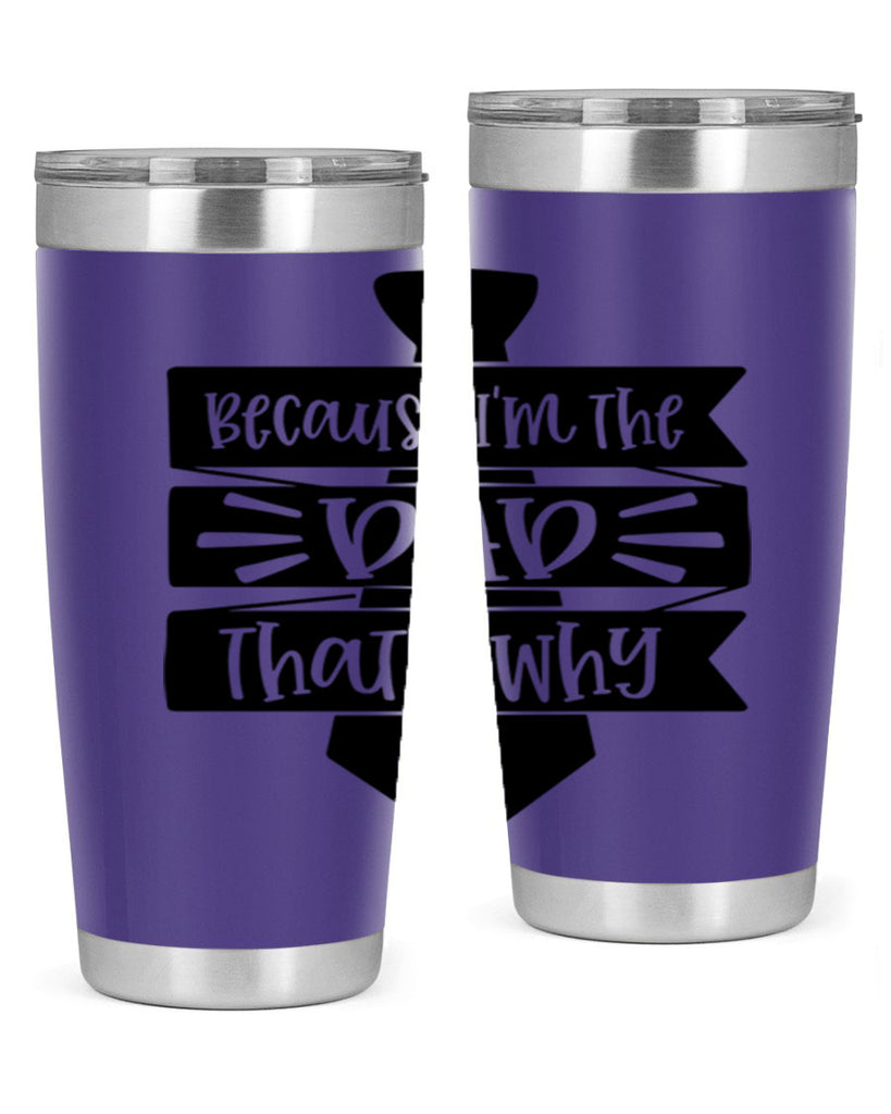 because im the dad thats why 74#- fathers day- Tumbler