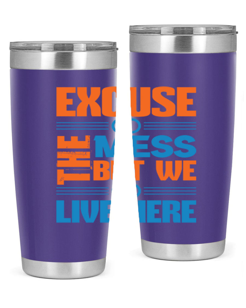 excuse the mess but we live here Style 33#- cleaner- tumbler