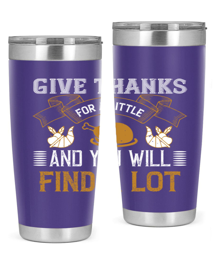 give thanks for a little and you will find a lot 45#- thanksgiving- Tumbler
