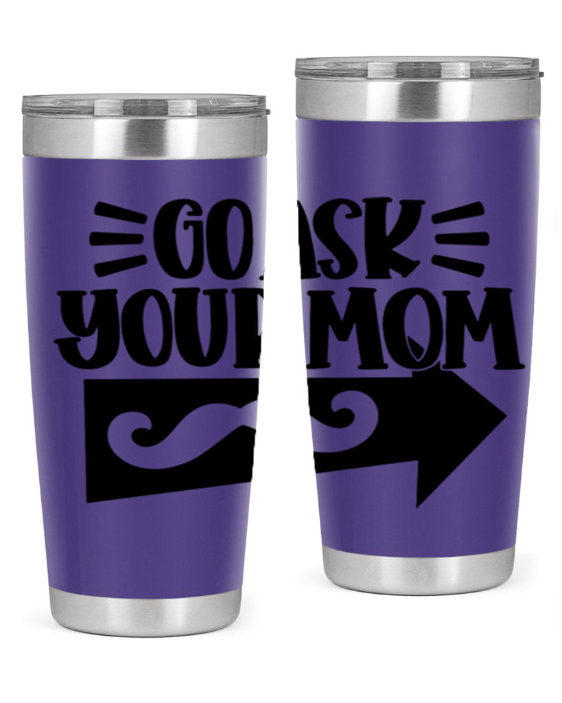 go ask your mom 50#- fathers day- Tumbler
