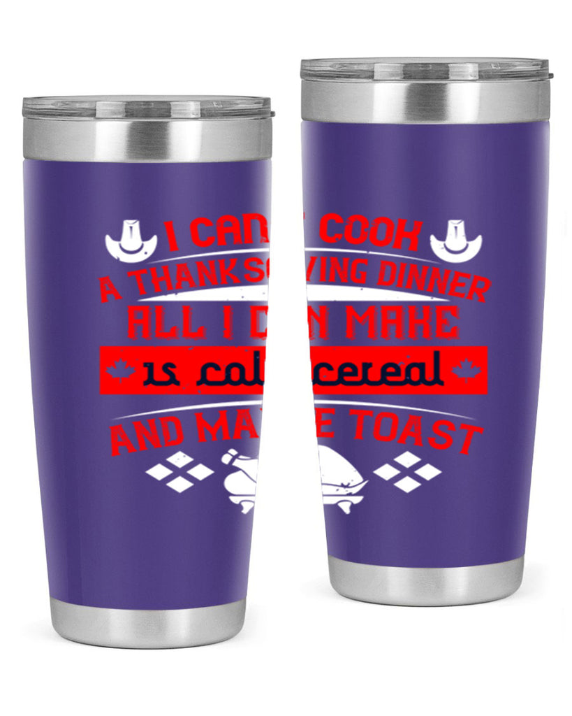 i can’t cook a thanksgiving dinner all i can make is cold cereal and maybe toast 31#- thanksgiving- Tumbler