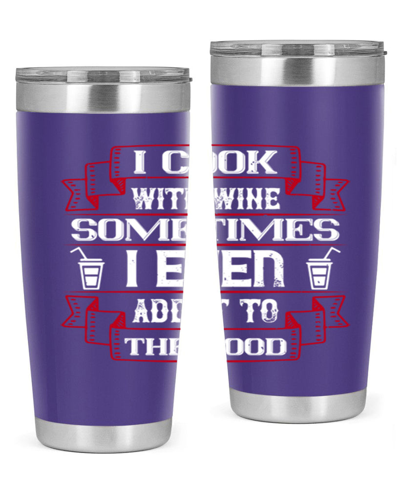 i cook with wine sometimes i even add it to the food 48#- drinking- Tumbler