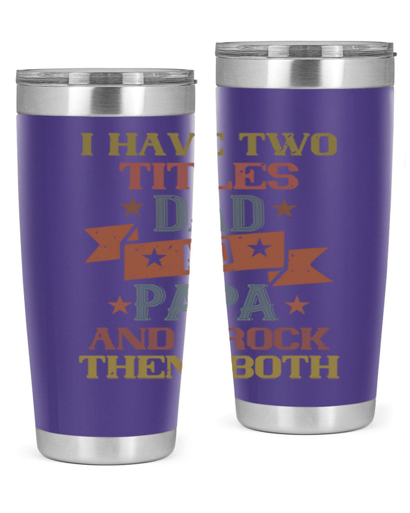 i have two titles dad and papa and i rock 40#- grandpa - papa- Tumbler