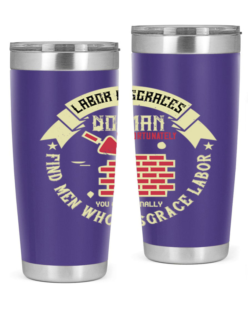 labor disgraces no man unfortunately you occasionally find men who disgrace labor 6#- labor day- Tumbler