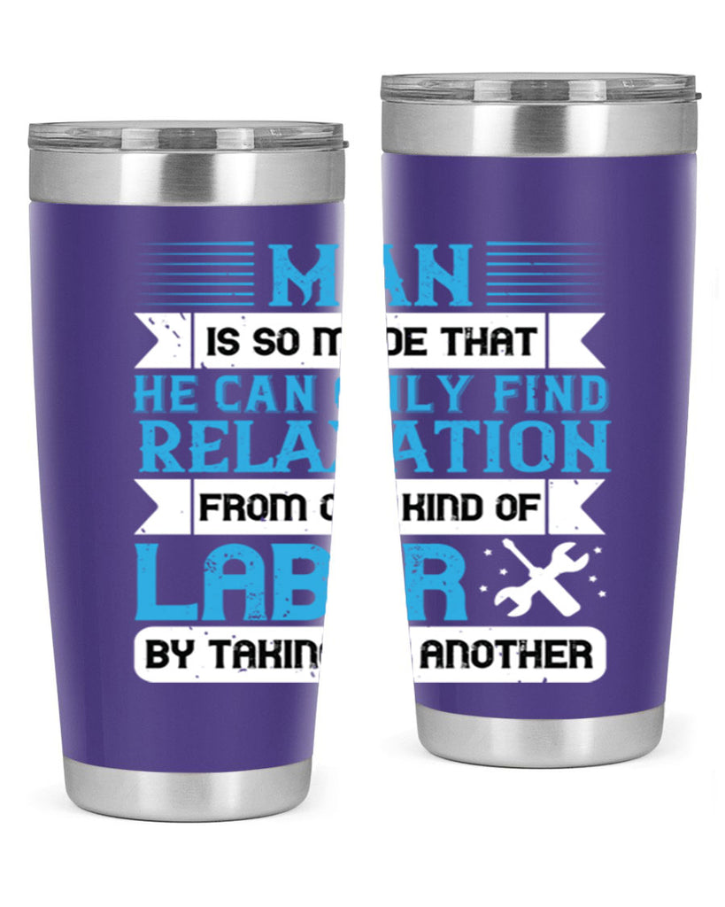 man is so made that he can only find relaxation from one kind of labor by taking up another 25#- labor day- Tumbler