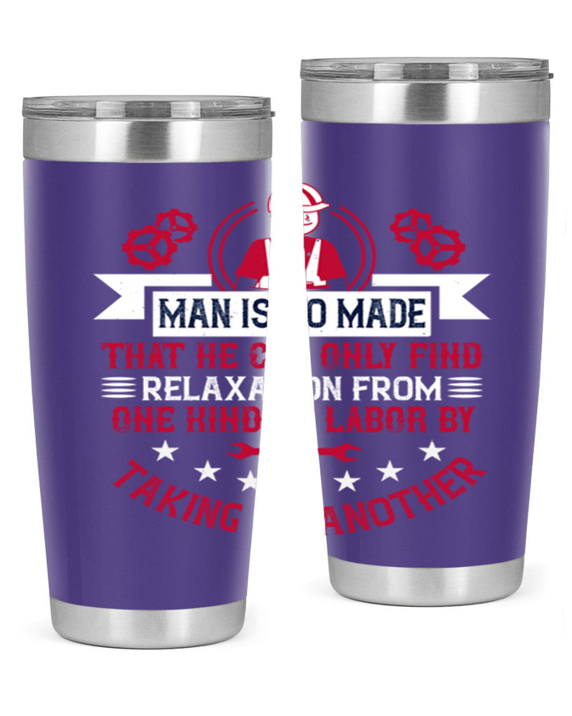 man is so made that he can only find relaxation from one kind of labor by taking up another 4#- labor day- Tumbler