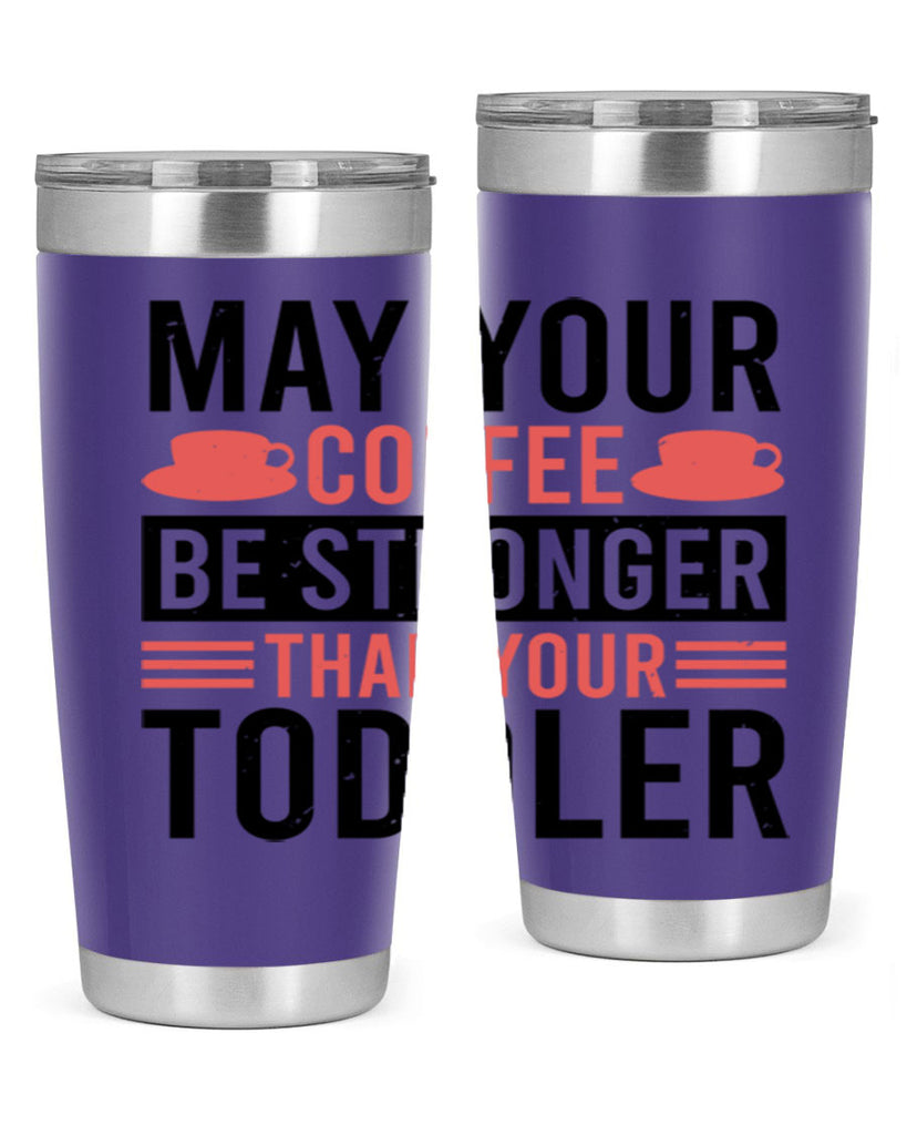 may your coffee be stronger than your toddler 54#- mothers day- Tumbler