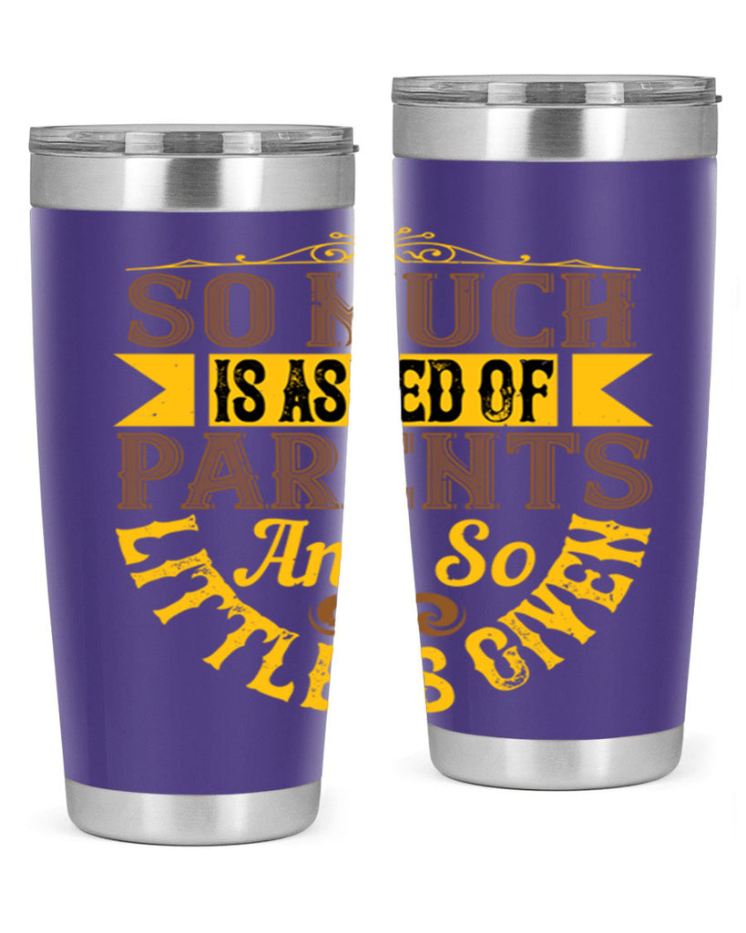 so much is asked of parents and so little is given 23#- Parents Day- Tumbler