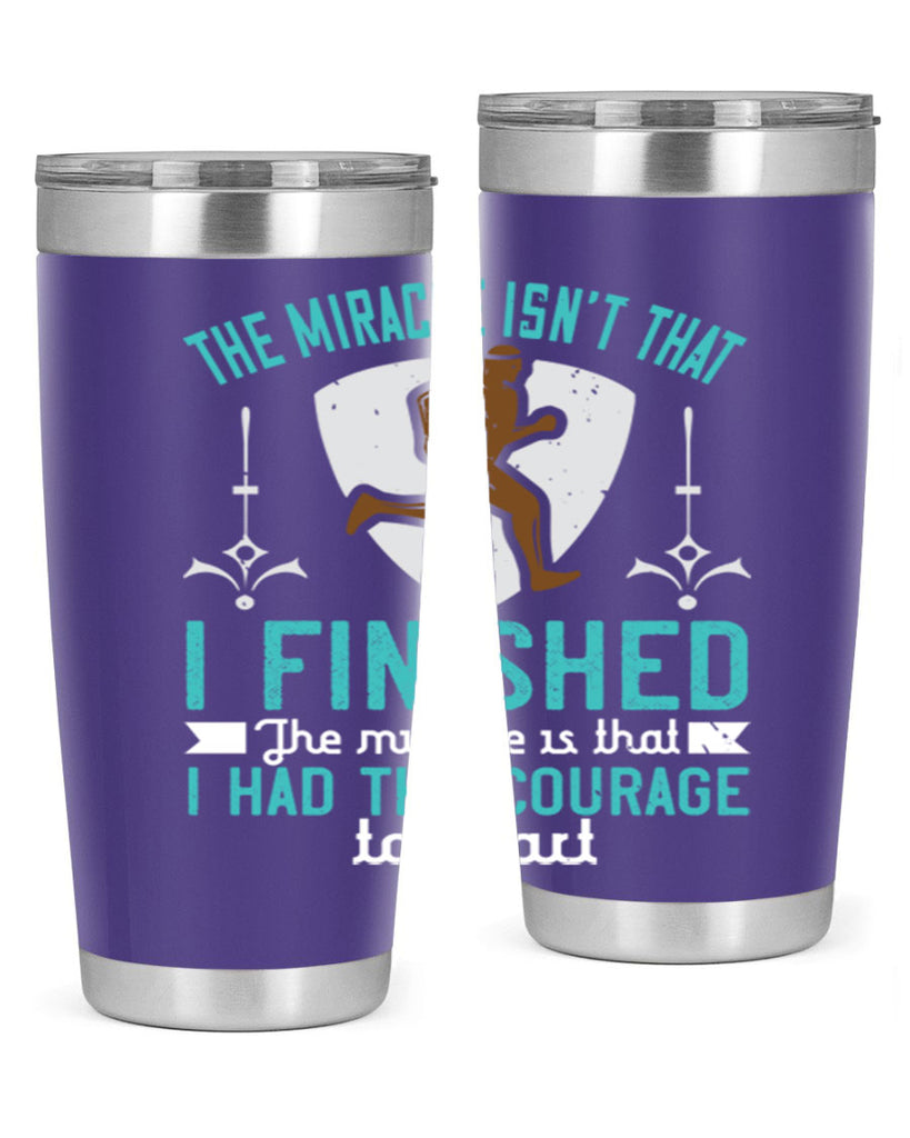 the miracle isn’t that i finished the miracle is that i had the courage to start 13#- running- Tumbler