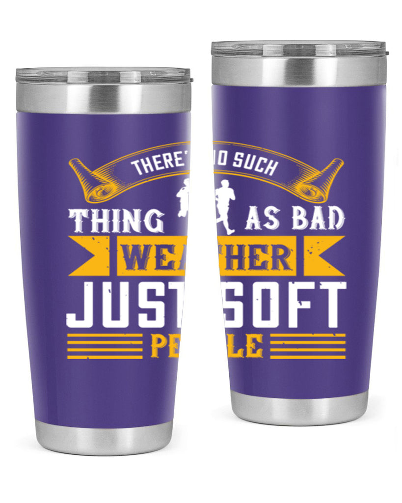 there’s no such thing as bad weather just soft people 8#- running- Tumbler