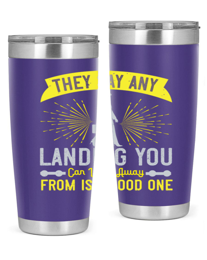 they say any landing you can walk away from is a good one 19#- walking- Tumbler