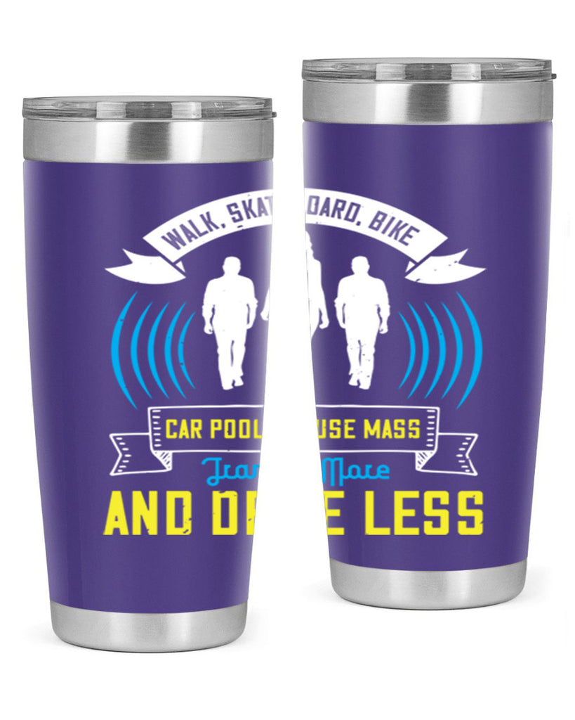 walk skateboard bike car pool or use mass transit more and drive less 15#- walking- Tumbler