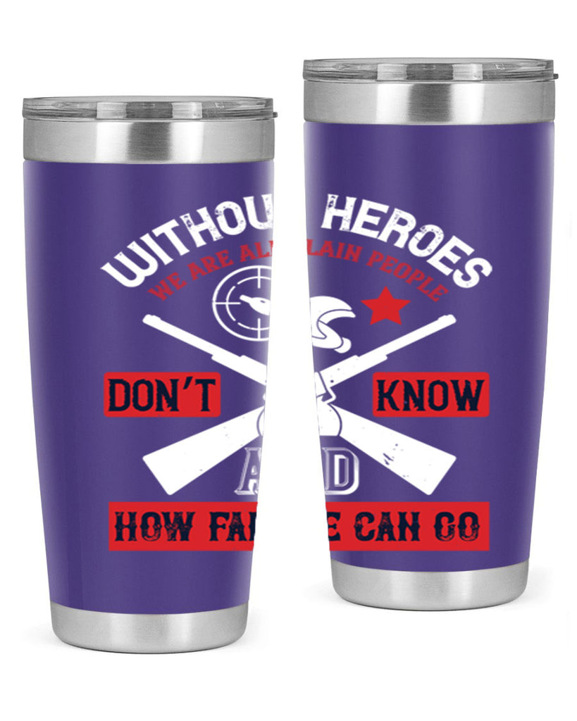 without heroes we are all plain people and don’t know how far we can go 2#- Veterns Day- Tumbler