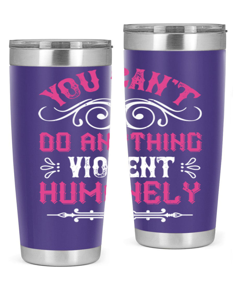 you cant do anything violent humanely 5#- vegan- Tumbler