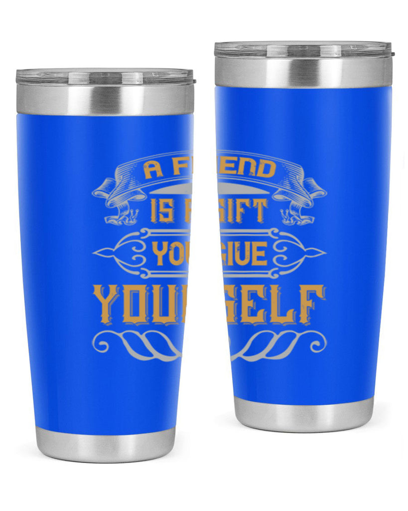 A friend is a gift you give yourself Style 91#- Best Friend- Tumbler