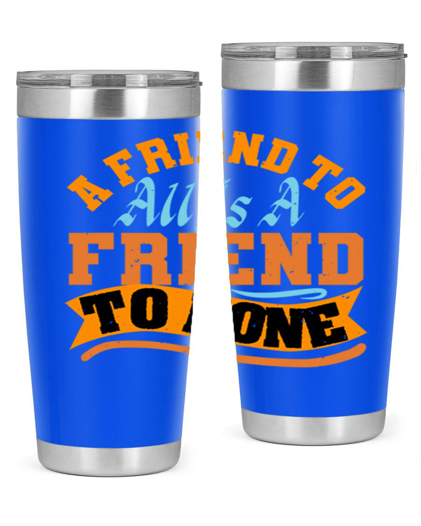 A friend to all is a friend to none Style 112#- Best Friend- Tumbler