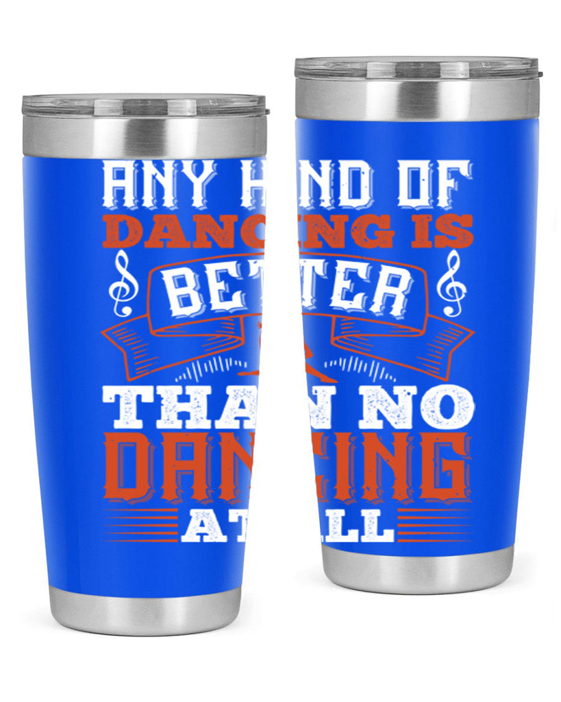 Any kind of dancing is better than no dancing at all 12#- dance- Tumbler