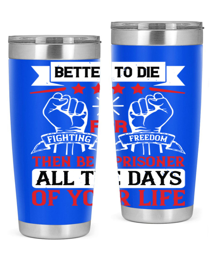 Better to die fighting for freedom then be a prisoner all the days of your life Style 87#- Fourt Of July- Tumbler