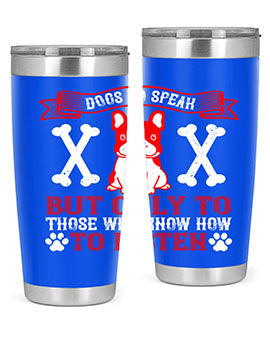 Dogs do speak but only to those who know how to listen Style 218#- dog- Tumbler