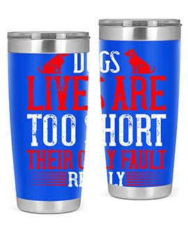 Dogs lives are too short Their only fault really Style 206#- dog- Tumbler