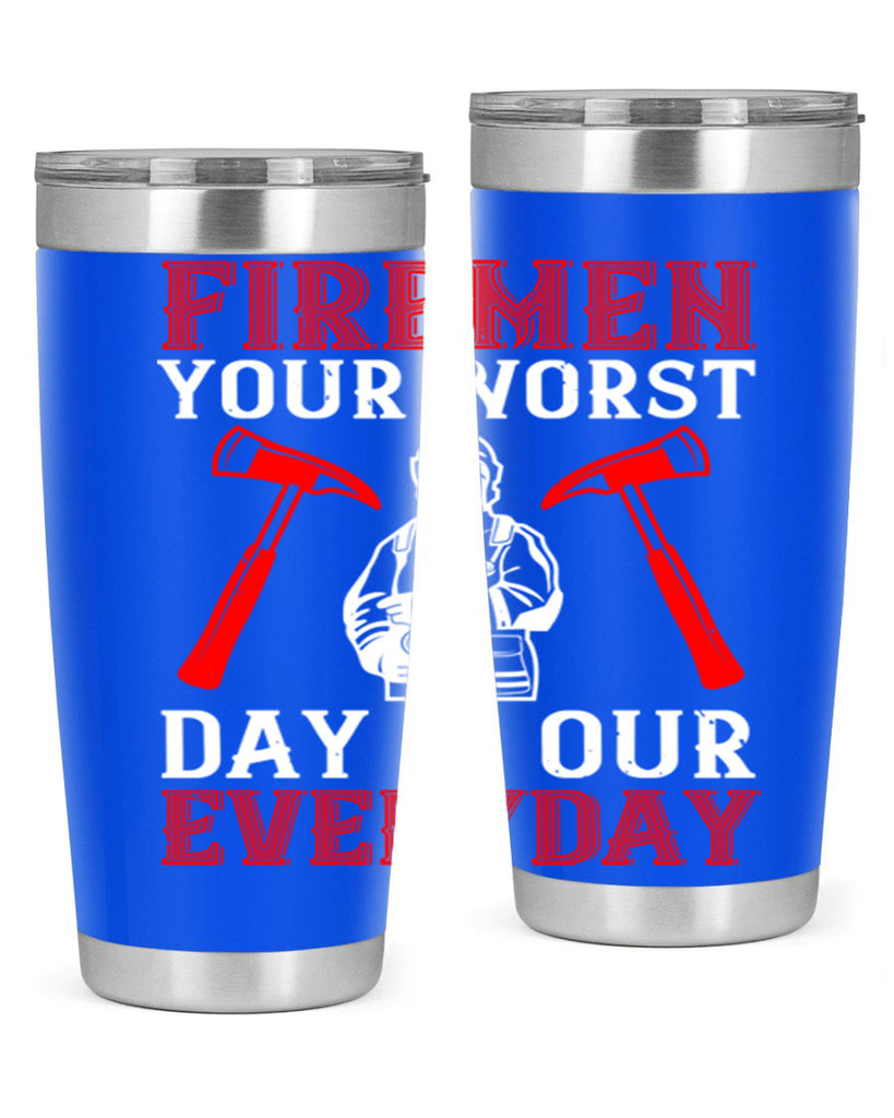Firemen your worst day is our everyday Style 68#- fire fighter- tumbler