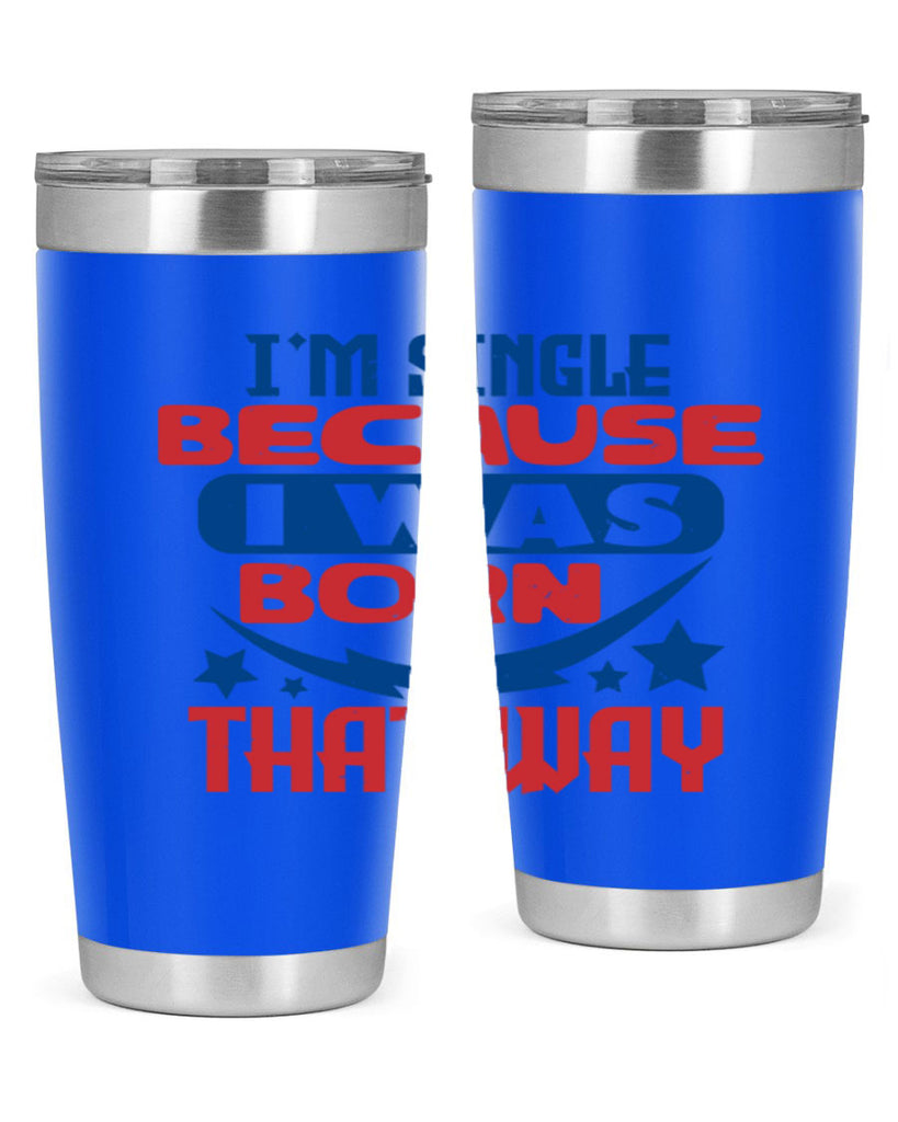 Im single because i was born that way Style 16#- Fourt Of July- Tumbler