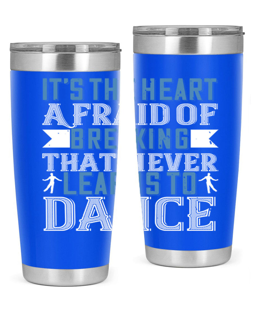 It’s the heart afraid of breaking that never learns to dance 21#- dance- Tumbler