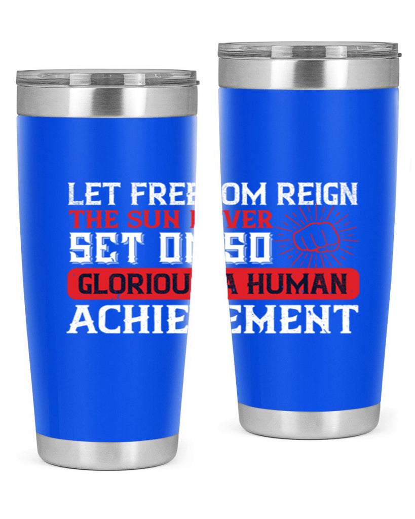 Let freedom reign The sun never set on so glorious a human achievement Style 125#- Fourt Of July- Tumbler