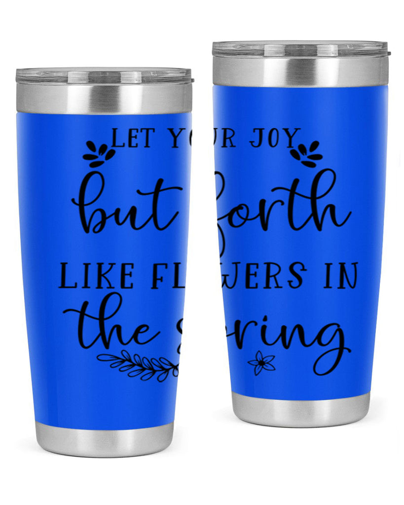 Let your joy but forth 296#- spring- Tumbler
