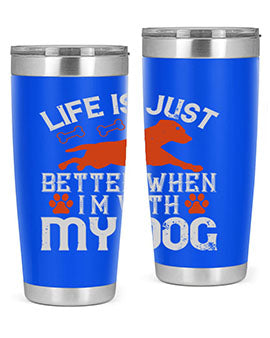 Life is Just better when im with my dog Style 171#- dog- Tumbler