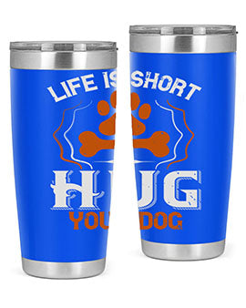 Life is Short Hug your Dog Style 169#- dog- Tumbler