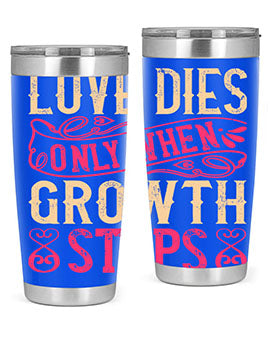 Love dies only when growth stops Style 33#- dog- Tumbler