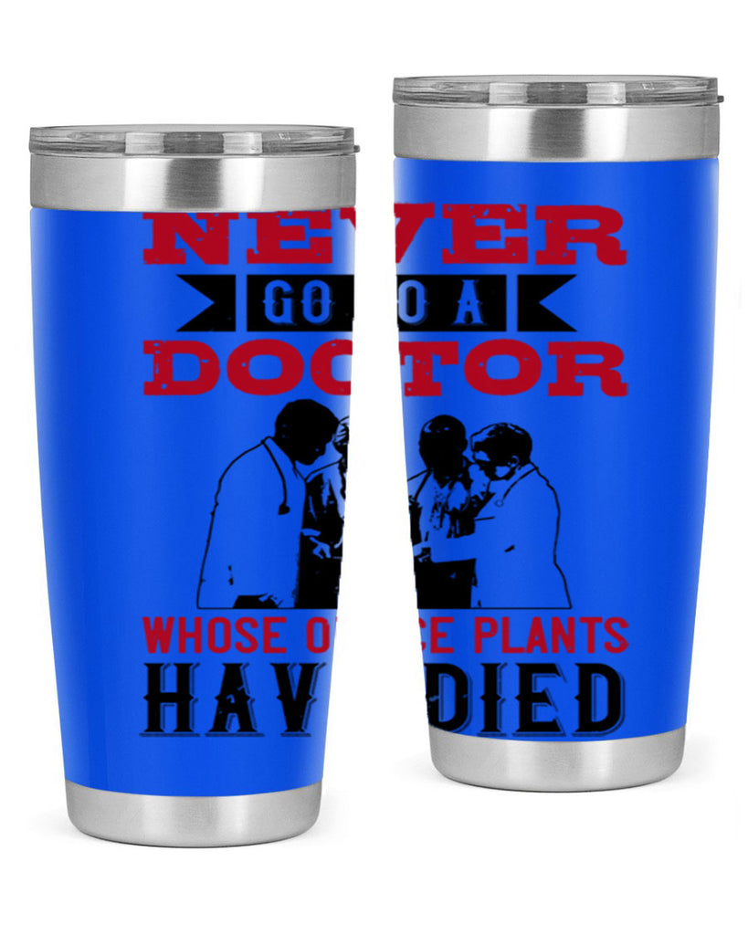 Never go to a doctor whose office plants have died Style 32#- medical- tumbler