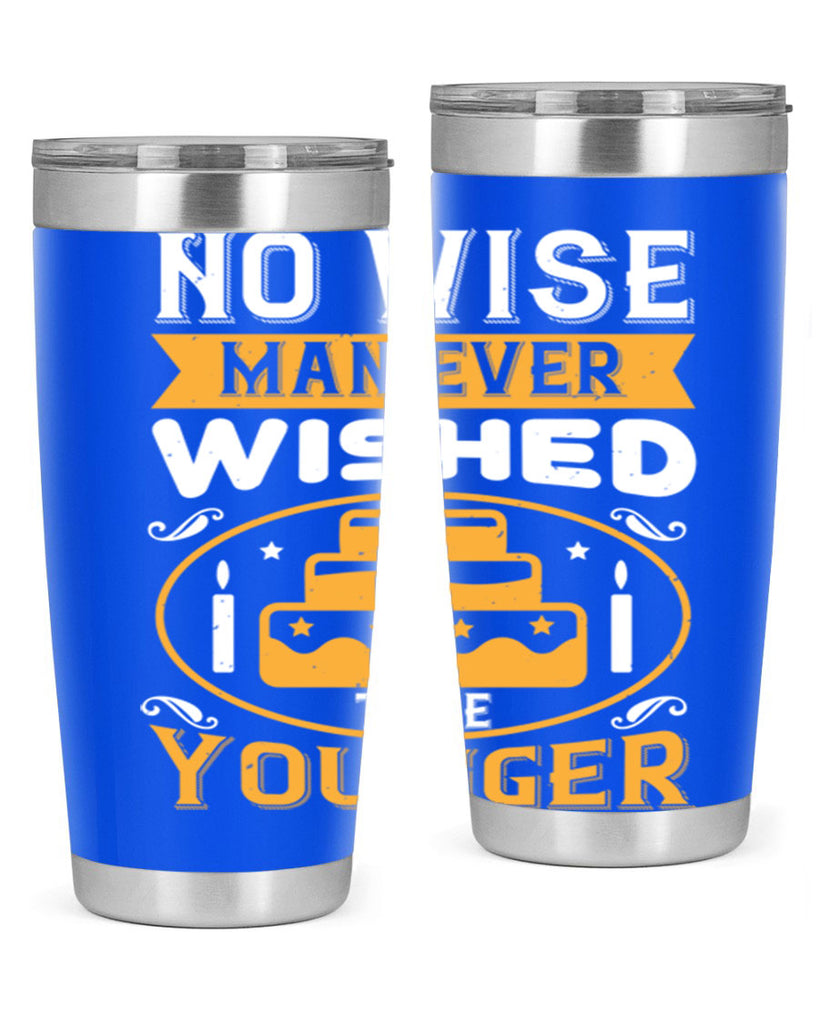 No wise man ever wished to be younger Style 53#- birthday- tumbler