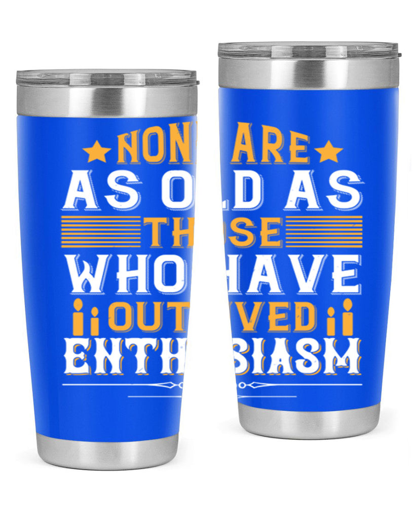 None are as old as those who have outlived enthusiasm Style 51#- birthday- tumbler