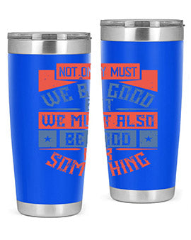 Not only must we be good but we must also be good for something Style 40#- volunteer- Tumbler