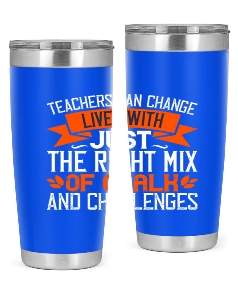 Teachers can change lives with just the right mix of chalk and challenges Style 11#- teacher- tumbler