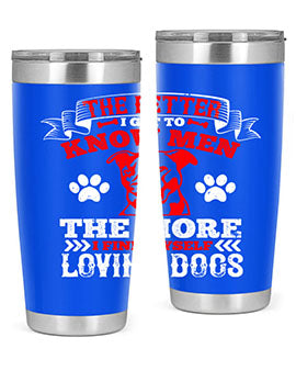 The better I get to know men the more I find myself loving dogs Style 162#- dog- Tumbler