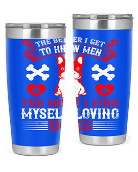 The better I get to know men the more I find myself loving dogs Style 164#- dog- Tumbler