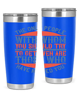 The only people with whom you should try to get even are those who have helped you Style 23#- volunteer- Tumbler