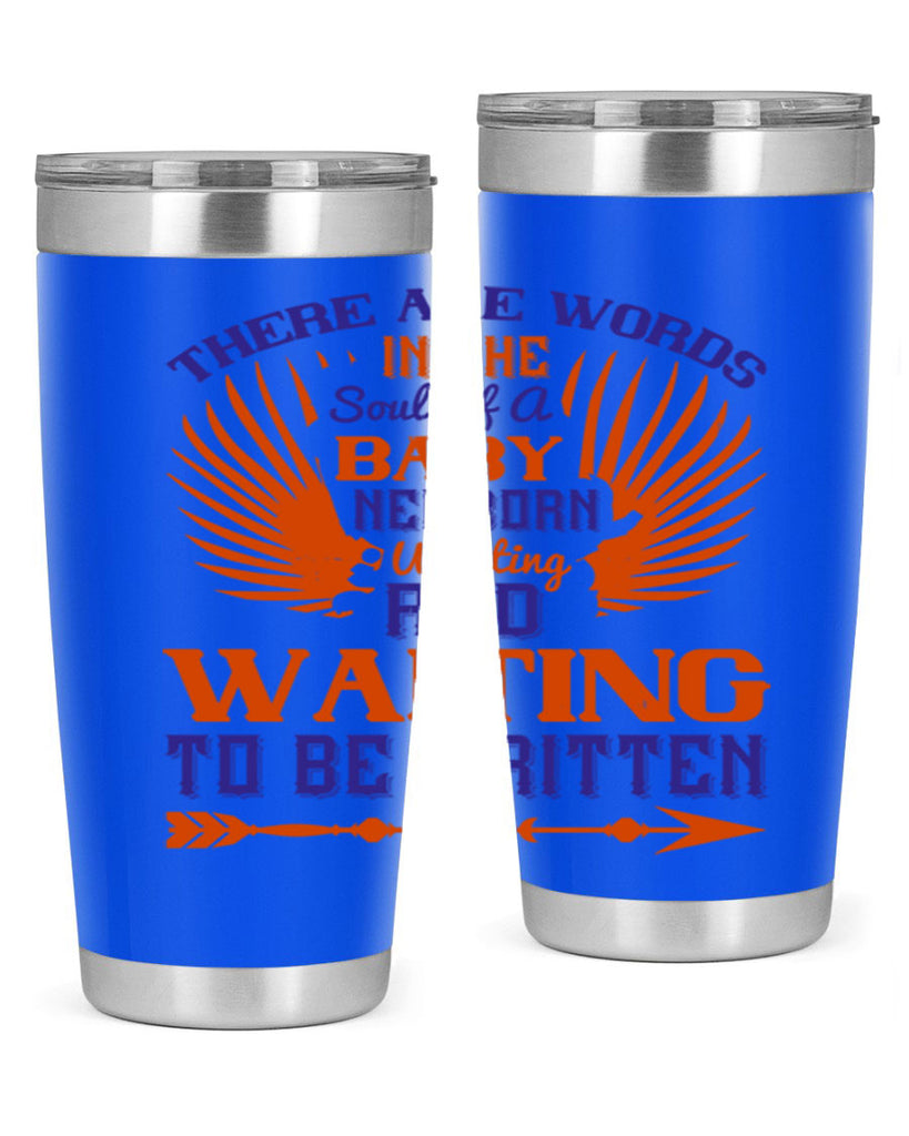 There are words in the soul of a newborn baby wanting and waiting to be written Style 6#- baby- tumbler