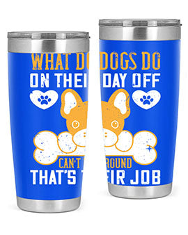 What do dogs do on their day off Can’t lie around – that’s their job Style 142#- dog- Tumbler