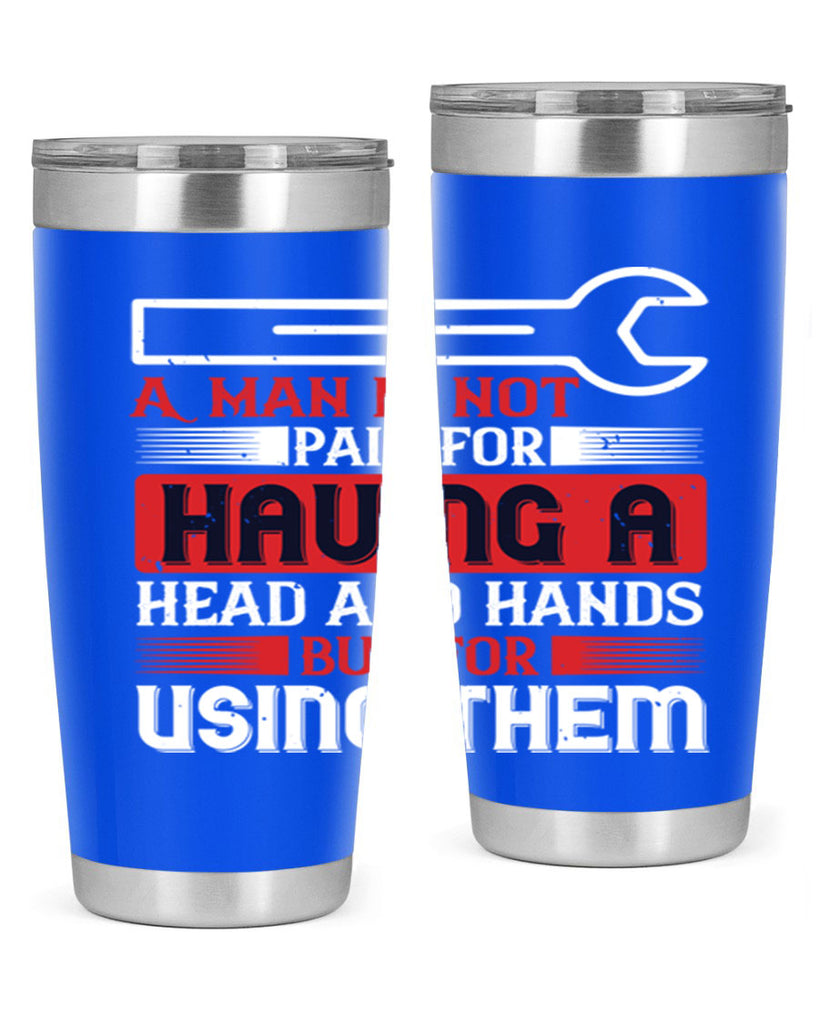 a man is not paid for having a head and hands but for using them 47#- labor day- Tumbler