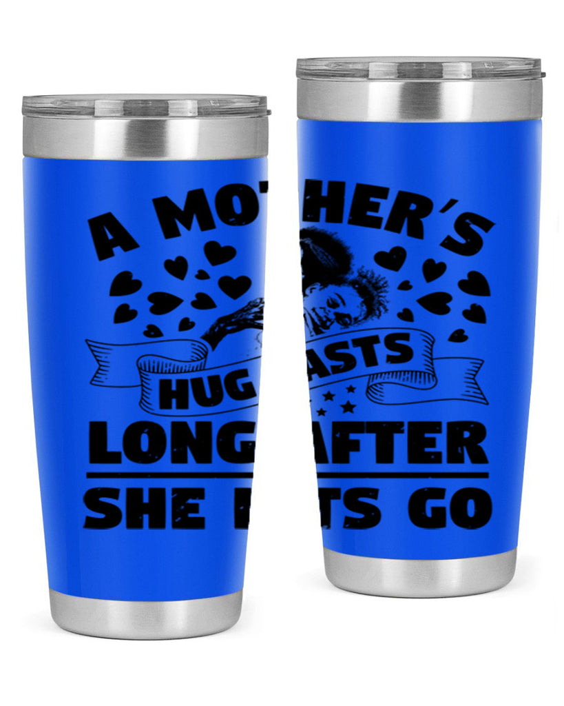 a mothers hug lasts long after she lets go 55#- mothers day- Tumbler