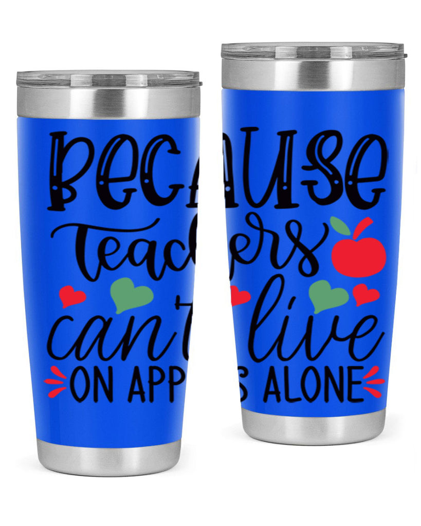 because teachers cant live on apples alone Style 120#- teacher- tumbler
