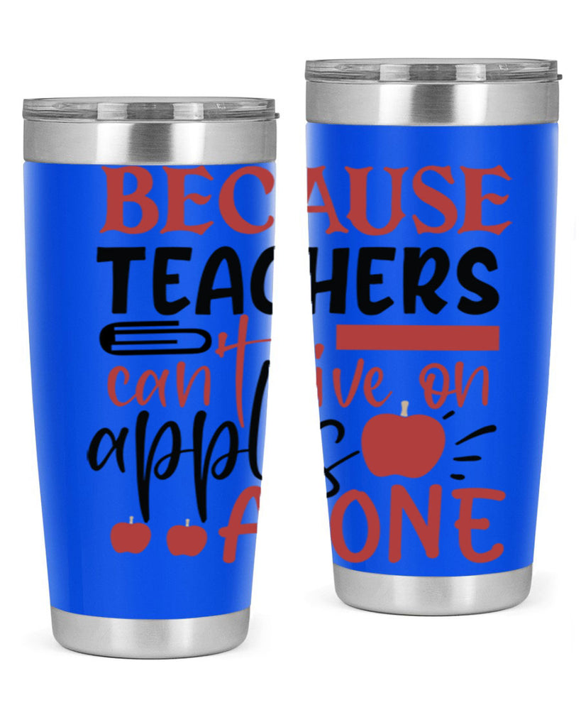 because teachers cant live on apples alone Style 121#- teacher- tumbler