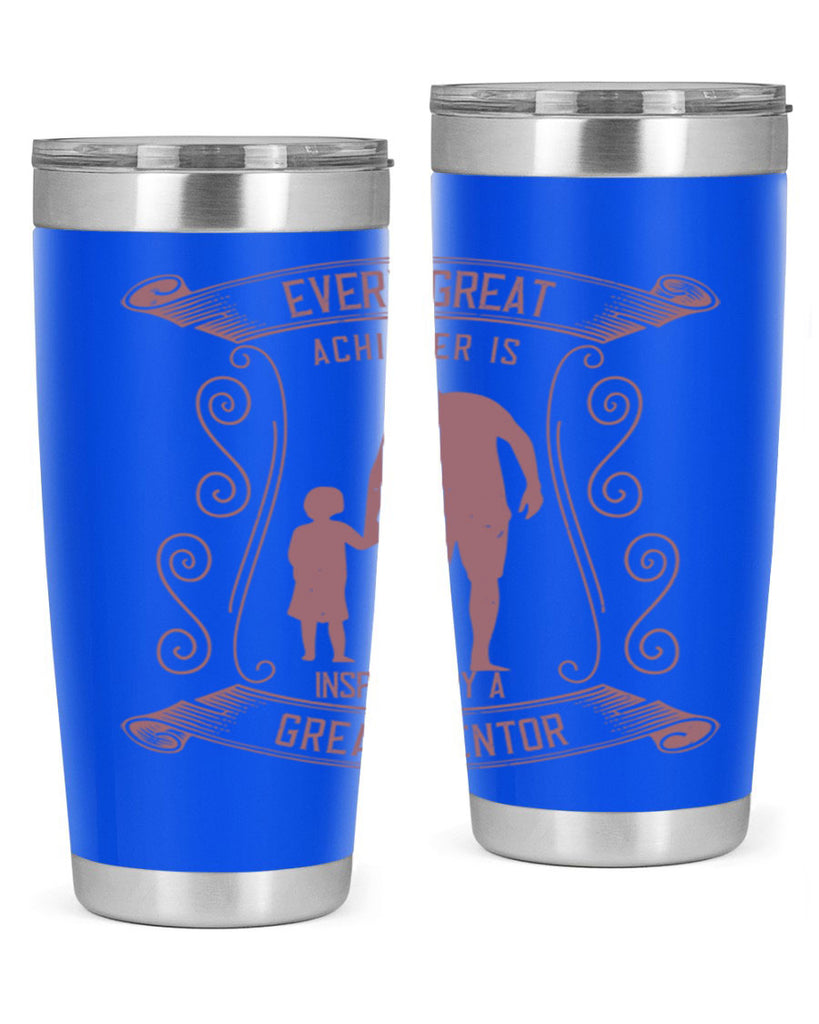 every great achiever is inspired by a great mentor 268#- fathers day- Tumbler