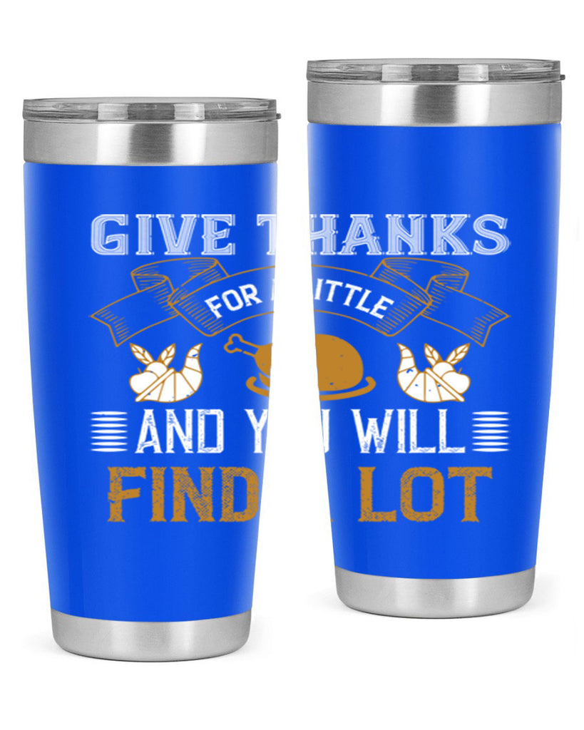 give thanks for a little and you will find a lot 45#- thanksgiving- Tumbler
