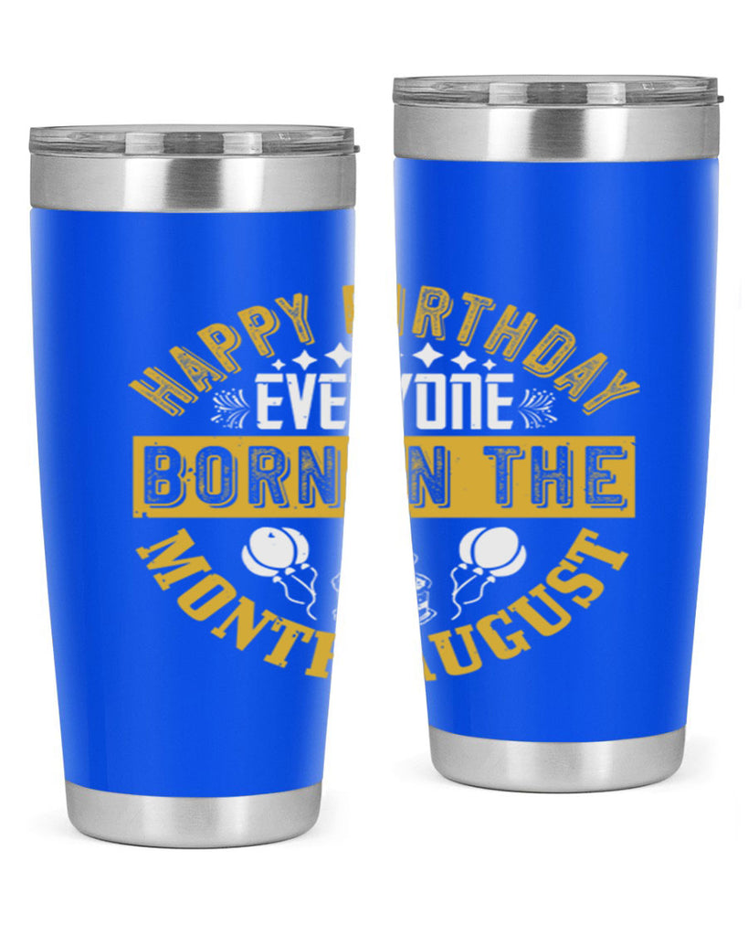 happy birthday everyone born in the month august Style 101#- birthday- tumbler